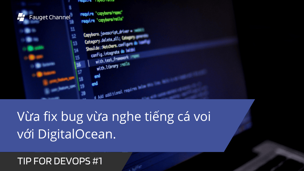 Tip for DevOps #1: Vừa fix bug vừa nghe tiếng cá voi với DigitalOcean.